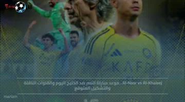 موعد مباراة النصر ضد الخليج وتشكيلة الفريقين وقنوات النقل المباشر